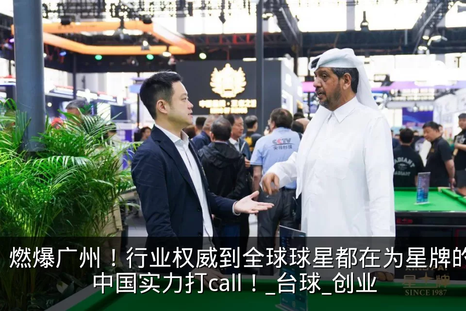 燃爆广州！行业权威到全球球星都在为星牌的中国实力打call！_台球_创业