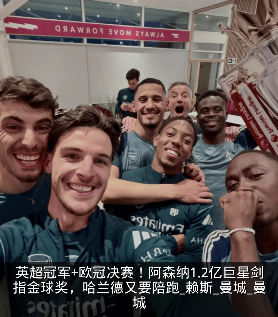 英超冠军+欧冠决赛！阿森纳1.2亿巨星剑指金球奖，哈兰德又要陪跑_赖斯_曼城_曼城